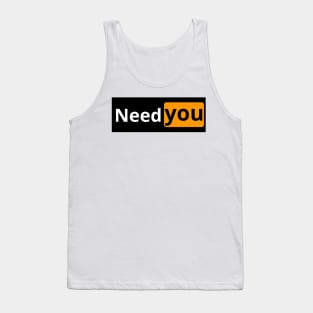 need you Tank Top